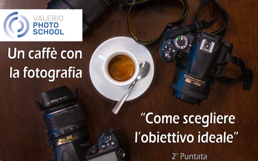 Un Caffè con la fotografia: come scegliere l’obiettivo ideale – Lunedì 13 Aprile 2020